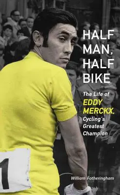 Pół człowiek, pół rower: Życie Eddy'ego Merckxa, największego mistrza kolarstwa - Half Man, Half Bike: The Life of Eddy Merckx, Cycling's Greatest Champion