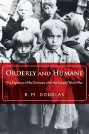 Uporządkowane i humanitarne: Wypędzenie Niemców po drugiej wojnie światowej - Orderly and Humane: The Expulsion of the Germans After the Second World War