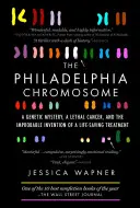 The Philadelphia Chromosome: Genetyczna tajemnica, śmiertelny rak i niewiarygodne wynalezienie ratującej życie metody leczenia - The Philadelphia Chromosome: A Genetic Mystery, a Lethal Cancer, and the Improbable Invention of a Lifesaving Treatment