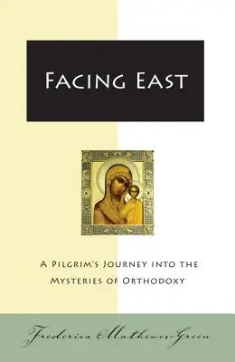 W stronę Wschodu: Podróż pielgrzyma do tajemnic prawosławia - Facing East: A Pilgrim's Journey Into the Mysteries of Orthodoxy