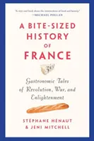 Historia Francji w pigułce: Gastronomiczne opowieści o rewolucji, wojnie i oświeceniu - A Bite-Sized History of France: Gastronomic Tales of Revolution, War, and Enlightenment