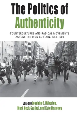 Polityka autentyczności: Kontrkultury i ruchy radykalne za żelazną kurtyną, 1968-1989 - The Politics of Authenticity: Countercultures and Radical Movements Across the Iron Curtain, 1968-1989