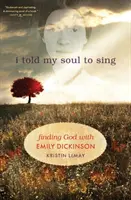 I Told My Soul to Sing: Odnajdywanie Boga z Emily Dickinson - I Told My Soul to Sing: Finding God with Emily Dickinson