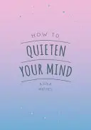 Jak wyciszyć umysł - wskazówki, cytaty i ćwiczenia pomagające odnaleźć spokój - How to Quieten Your Mind - Tips, Quotes and Activities to Help You Find Calm