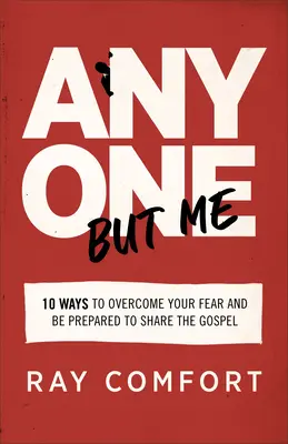 Każdy tylko nie ja: 10 sposobów na pokonanie strachu i przygotowanie się do dzielenia się Ewangelią - Anyone But Me: 10 Ways to Overcome Your Fear and Be Prepared to Share the Gospel