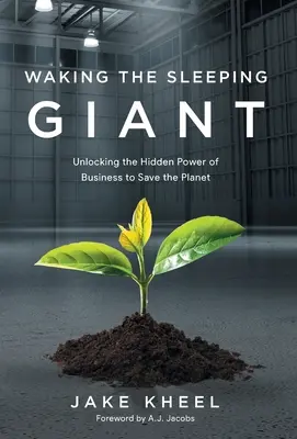 Budząc śpiącego olbrzyma: Uwolnienie ukrytej siły biznesu w celu ratowania planety - Waking the Sleeping Giant: Unlocking the Hidden Power of Business to Save the Planet