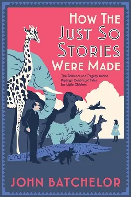 Jak powstawały historie Just So: The Brilliance and Tragedy Behind Kipling's Celebrated Tales for Little Children (Błyskotliwość i tragedia słynnych opowieści dla małych dzieci) - How the Just So Stories Were Made: The Brilliance and Tragedy Behind Kipling's Celebrated Tales for Little Children