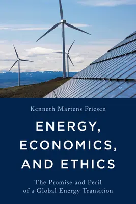 Energia, ekonomia i etyka: Obietnica i niebezpieczeństwo globalnej transformacji energetycznej - Energy, Economics, and Ethics: The Promise and Peril of a Global Energy Transition