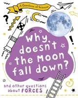 Pytanie naukowe: Dlaczego Księżyc nie spada? I inne pytania dotyczące sił - Question of Science: Why Doesn't the Moon Fall Down? And Other Questions about Forces