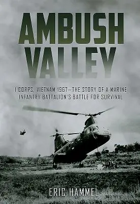 Dolina zasadzek: I Korpus, Wietnam 1967 - Historia walki batalionu piechoty morskiej o przetrwanie - Ambush Valley: I Corps, Vietnam 1967 - The Story of a Marine Infantry Battalion's Battle for Survival