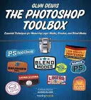 The Photoshop Toolbox: Niezbędne techniki opanowania masek warstw, pędzli i trybów mieszania - The Photoshop Toolbox: Essential Techniques for Mastering Layer Masks, Brushes, and Blend Modes