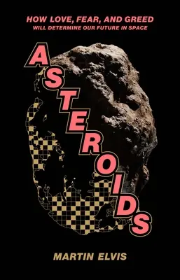 Asteroidy: Jak miłość, strach i chciwość zadecydują o naszej przyszłości w kosmosie - Asteroids: How Love, Fear, and Greed Will Determine Our Future in Space