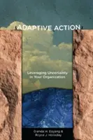 Adaptive Action: Wykorzystanie niepewności w organizacji - Adaptive Action: Leveraging Uncertainty in Your Organization