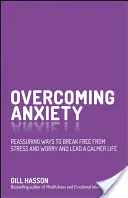 Pokonywanie lęku: Uspokajające sposoby na uwolnienie się od stresu i zmartwień oraz prowadzenie spokojniejszego życia - Overcoming Anxiety: Reassuring Ways to Break Free from Stress and Worry and Lead a Calmer Life