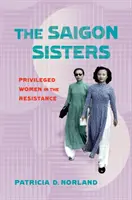 Siostry z Sajgonu: Uprzywilejowane kobiety w ruchu oporu - The Saigon Sisters: Privileged Women in the Resistance