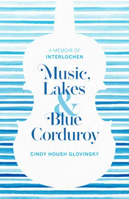 Muzyka, jeziora i niebieski sztruks: A Memoir of Interlochen - Music, Lakes and Blue Corduroy: A Memoir of Interlochen