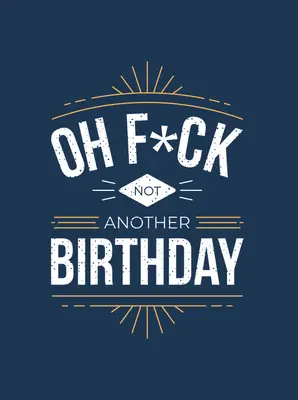 Oh F*ck - nie kolejne urodziny: Dowcipy i cytaty o starzeniu się - Oh F*ck - Not Another Birthday: Quips and Quotes about Getting Older