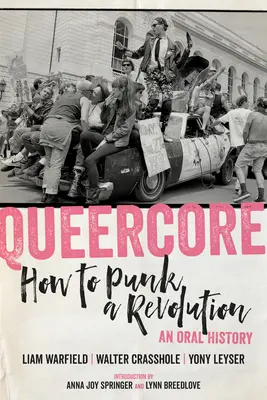 Queercore: Jak wywołać rewolucję: Historia mówiona - Queercore: How to Punk a Revolution: An Oral History