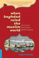 Kiedy Bagdad rządził światem muzułmańskim: Powstanie i upadek największej dynastii islamu - When Baghdad Ruled the Muslim World: The Rise and Fall of Islam's Greatest Dynasty