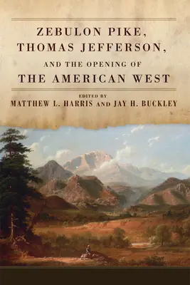 Zebulon Pike, Thomas Jefferson i otwarcie amerykańskiego Zachodu - Zebulon Pike, Thomas Jefferson, and the Opening of the American West