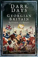 Mroczne dni gruzińskiej Wielkiej Brytanii: Ponowne przemyślenie regencji - Dark Days of Georgian Britain: Rethinking the Regency