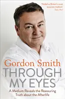 Przez moje oczy: Medium ujawnia uspokajającą prawdę o życiu pozagrobowym - Through My Eyes: A Medium Reveals the Reassuring Truth about the Afterlife