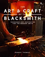 Sztuka i rzemiosło kowalskie: Techniki i inspiracje dla współczesnego kowala - The Art and Craft of the Blacksmith: Techniques and Inspiration for the Modern Smith