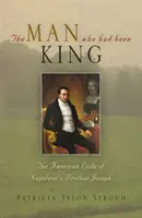 Człowiek, który był królem: Amerykańskie wygnanie brata Napoleona, Józefa - The Man Who Had Been King: The American Exile of Napoleon's Brother Joseph