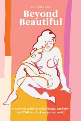 Beyond Beautiful: Praktyczny przewodnik po byciu szczęśliwym, pewnym siebie i sobą w świecie pełnym obsesji na punkcie wyglądu - Beyond Beautiful: A Practical Guide to Being Happy, Confident, and You in a Looks-Obsessed World