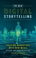 Nowe cyfrowe opowiadanie historii: Tworzenie narracji za pomocą nowych mediów - wydanie poprawione i zaktualizowane - The New Digital Storytelling: Creating Narratives with New Media--Revised and Updated Edition