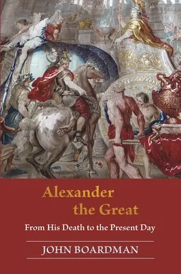 Aleksander Wielki: Od śmierci do współczesności - Alexander the Great: From His Death to the Present Day