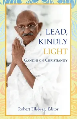 Prowadź, miłosierne światło: Gandhi o chrześcijaństwie - Lead, Kindly Light: Gandhi on Christianity