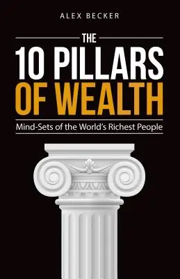 10 filarów bogactwa: Umysły najbogatszych ludzi na świecie - The 10 Pillars of Wealth: Mind-Sets of the World's Richest People