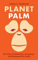 Planeta Palm - Jak olej palmowy znalazł się we wszystkim i zagroził światu - Planet Palm - How Palm Oil Ended Up in Everything-and Endangered the World