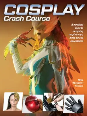 Cosplay Crash Course: Kompletny przewodnik po projektowaniu peruk, makijażu i akcesoriów Cosplay - Cosplay Crash Course: A Complete Guide to Designing Cosplay Wigs, Makeup and Accessories