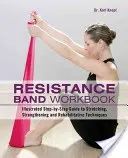 Resistance Band Workbook: Ilustrowany przewodnik krok po kroku po technikach rozciągania, wzmacniania i rehabilitacji - Resistance Band Workbook: Illustrated Step-By-Step Guide to Stretching, Strengthening and Rehabilitative Techniques