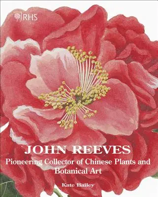 John Reeves: Pionierski kolekcjoner chińskich roślin i sztuki botanicznej - John Reeves: Pioneering Collector of Chinese Plants and Botanical Art