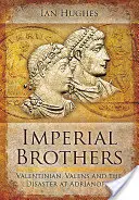 Cesarscy bracia: Walentynian, Walens i katastrofa pod Adrianopolem - Imperial Brothers: Valentinian, Valens and the Disaster at Adrianople