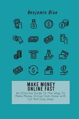 Szybko zarabiaj pieniądze online: Skuteczny przewodnik po sposobach zarabiania pieniędzy online w domu dzięki zabawnym i łatwym sposobom - Make Money Online Fast: An Effective Guide To The Ways To Make Money Online From Home With Fun And Easy Ways