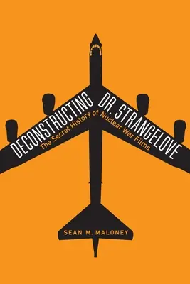 Dekonstrukcja Doktora Strangelove: Tajna historia filmów o wojnie nuklearnej - Deconstructing Dr. Strangelove: The Secret History of Nuclear War Films