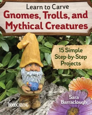 Naucz się rzeźbić gnomy, trolle i mityczne stworzenia: 15 prostych projektów krok po kroku - Learn to Carve Gnomes, Trolls, and Mythical Creatures: 15 Simple Step-By-Step Projects