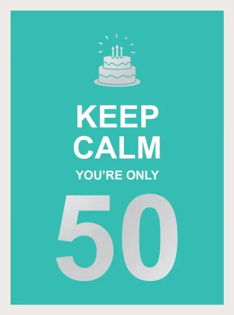 Zachowaj spokój, masz tylko 50 lat: mądre słowa na wielkie urodziny - Keep Calm You're Only 50: Wise Words for a Big Birthday