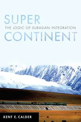 Superkontynent: Logika integracji euroazjatyckiej - Super Continent: The Logic of Eurasian Integration