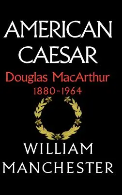 Amerykański Cezar, Douglas MacArthur, 1880-1964 - American Caesar, Douglas MacArthur, 1880-1964