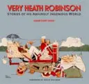 Bardzo Heath Robinson - historie z jego absurdalnie pomysłowego świata - Very Heath Robinson - Stories of His Absurdly Ingenious World