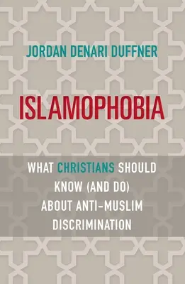 Islamofobia: co chrześcijanie powinni wiedzieć (i robić) o antymuzułmańskiej dyskryminacji - Islamophobia: What Christians Should Know (and Do) about Anti-Muslim Discrimination