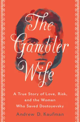 Żona hazardzisty: prawdziwa historia miłości, ryzyka i kobiety, która uratowała Dostojewskiego - The Gambler Wife: A True Story of Love, Risk, and the Woman Who Saved Dostoyevsky