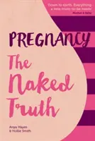 Ciąża: naga prawda - odświeżająco szczery przewodnik po ciąży i porodzie - Pregnancy The Naked Truth - A refreshingly honest guide to pregnancy and birth