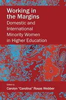 Praca na marginesie; kobiety z mniejszości narodowych i międzynarodowych w szkolnictwie wyższym - Working in the Margins; Domestic and International Minority Women in Higher Education