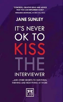 Nigdy nie jest w porządku całować ankietera: I inne sekrety przetrwania, przetrwania i wysokiej piątki w pracy - It's Never Ok to Kiss the Interviewer: And Other Secrets to Surviving, Thriving and High Fiving at Work